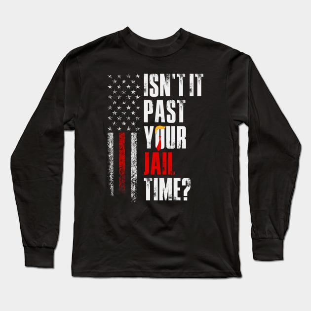 Isn't it past your jail time, Anti Trump Long Sleeve T-Shirt by idjie